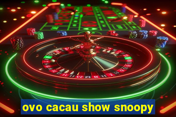 ovo cacau show snoopy